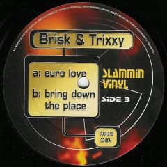 Brisk & Trixxy - Brisk & Trixxy - Euro Love / Bring Down The Place - Slammin Vinyl