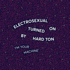 Electrosexual Turned On By Hard Ton - Electrosexual Turned On By Hard Ton - I’m Your Machine - Vielspaß