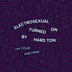 Electrosexual Turned On By Hard Ton - Electrosexual Turned On By Hard Ton - I’m Your Machine - Vielspaß