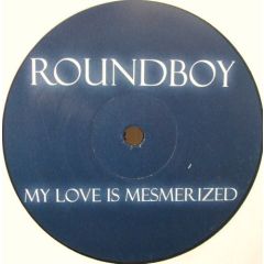 Roundboy - Roundboy - My Love Is Mesmerized - Round Boy 3