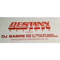 DJ Sabre - DJ Sabre - Feels So Good / I Love Hardcore - Destiny Records