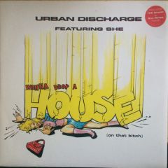 Urban Discharge Feat She - Urban Discharge Feat She - Wanna Drop A House (On That B*tch) - MCA
