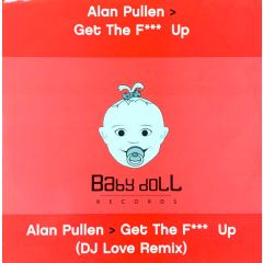 Alan Pullen - Alan Pullen - Get The F**K Up - Baby Doll