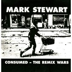 Mark Stewart - Mark Stewart - Consumed - The Remix Wars - Mute